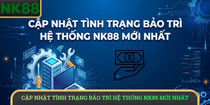 Cập nhật tình trạng bảo trì hệ thống NK88 mới nhất