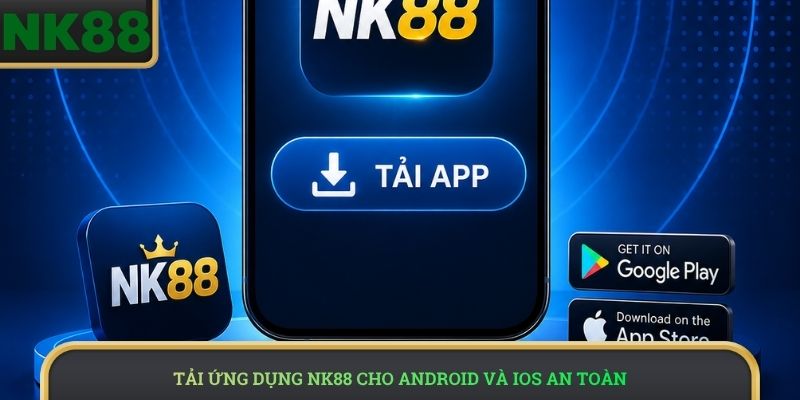 Tải ứng dụng NK88 cho Android và iOS an toàn
